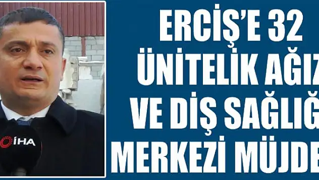 Erciş'e 32 ünitelik ağız ve diş sağlığı merkezi müjdesi