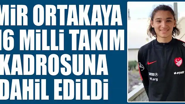EMİR ORTAKAYA U16 MİLLİ TAKIM KADROSUNA DAHİL EDİLDİ