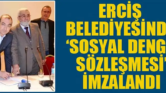 Erciş Belediyesinde 'Sosyal Denge Sözleşmesi' imzalandı