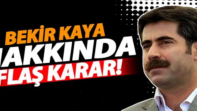 Bekir Kaya hakkında flaş karar!