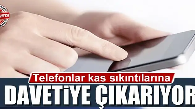 Telefonlar kas sıkıntılarına davetiye çıkarıyor