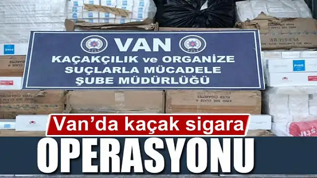 Van'da kaçak sigara operasyonu