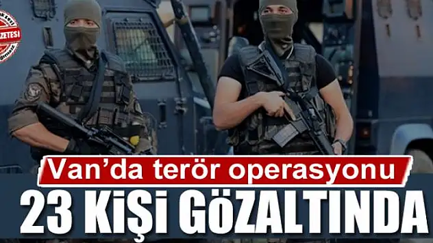 Van'da terör operasyonu: 23 gözaltı