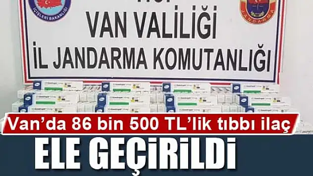 Van'da 86 bin 500 TL'lik tıbbı ilaç ele geçirildi 