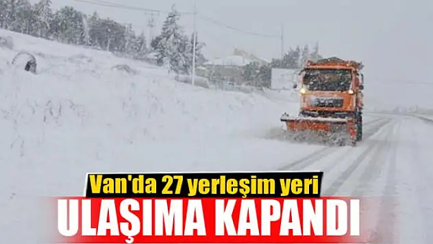 Van'da 27 yerleşim yeri ulaşıma kapandı