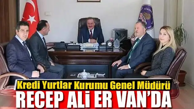 Kredi Yurtlar Kurumu Genel Müdürü Recep Ali Er Van'da