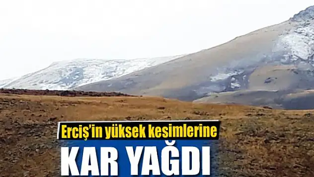 Erciş'in yüksek kesimlerine kar yağdı