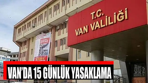 Van'da 15 günlük yasaklama