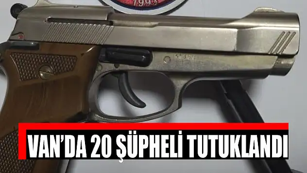 Van'da 20 şüpheli tutuklandı