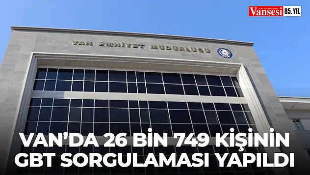 Van'da 26 bin 749 kişinin GBT sorgulaması yapıldı