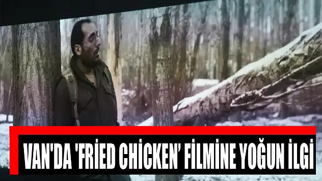 Van'da 'Fried Chicken' filmine yoğun ilgi