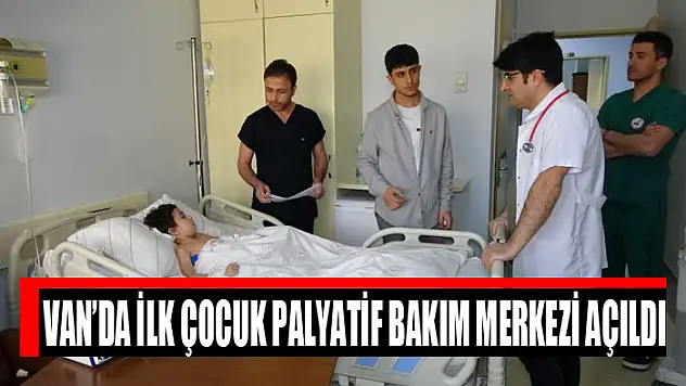 Van'da ilk çocuk palyatif bakım merkezi açıldı