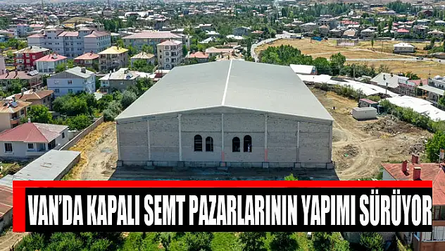 Van'da kapalı semt pazarlarının yapımı sürüyor