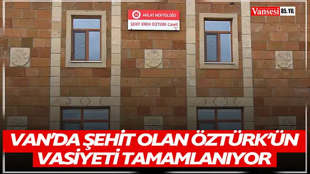 Van'da şehit olan Öztürk'ün vasiyeti tamamlanıyor