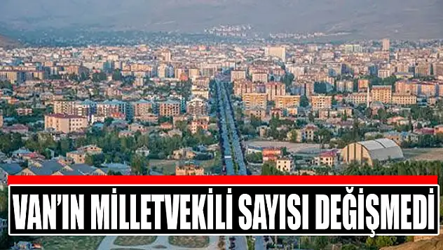 Van'ın milletvekili sayısı değişmedi