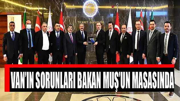 Van'ın sorunları Bakan Muş'un masasında