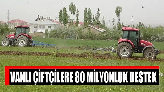VANLI ÇİFTÇİLERE 80 MİLYONLUK DESTEK