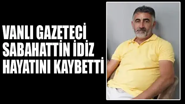 Vanlı gazeteci Sabahattin İdiz hayatını kaybetti