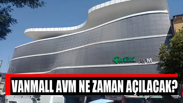 Vanmall AVM ne zaman açılacak?