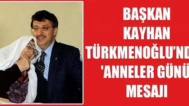 Başkan Türkmenoğlu'ndan 'Anneler Günü' mesajı