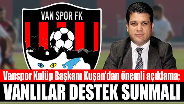 Vanspor Kulüp Başkanı Kuşan'dan önemli açıklama Vanlılar destek sunmalı