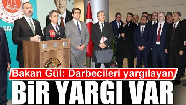 Bakan Gül: Darbecileri yargılayan bir yargı var