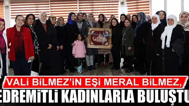 Vali Bilmez'in Eşi Meral Bilmez, Edremitli Kadınlarla Buluştu