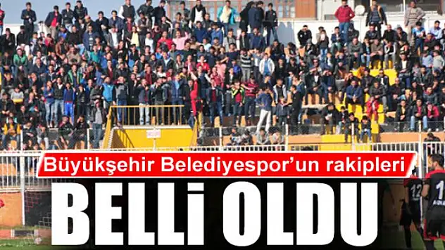 BÜYÜKŞEHİR'İN RAKİPLERİ BELLİ OLDU