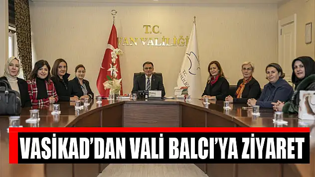 VASİKAD'dan Vali Balcı'ya ziyaret