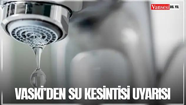 VASKİ'den su kesintisi uyarısı