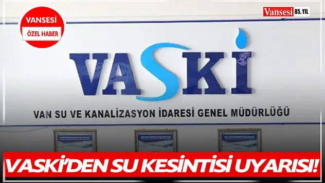 VASKİ'den su kesintisi uyarısı