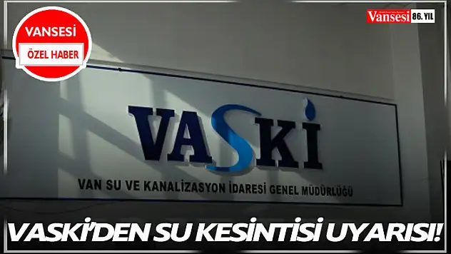 VASKİ'den su kesintisi uyarısı!