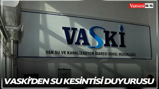 VASKİ'den zorunlu su kesintisi duyurusu
