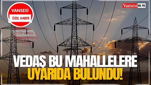 VEDAŞ'tan bu mahallelere uyarı!