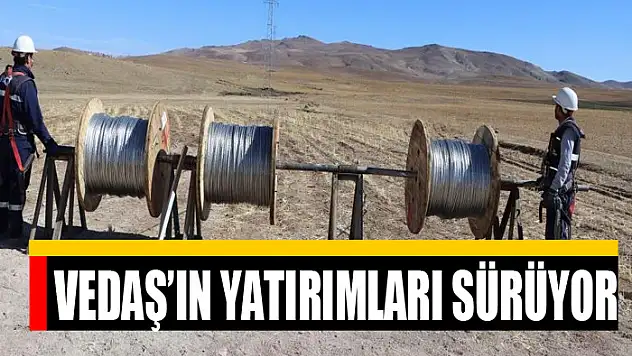 VEDAŞ'IN YATIRIMLARI SÜRÜYOR