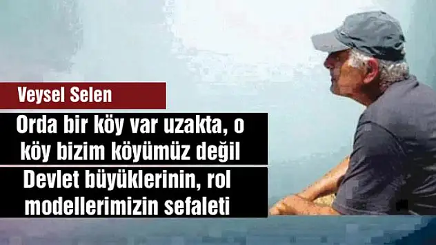 Orda bir köy var uzakta, o köy bizim köyümüz değil
