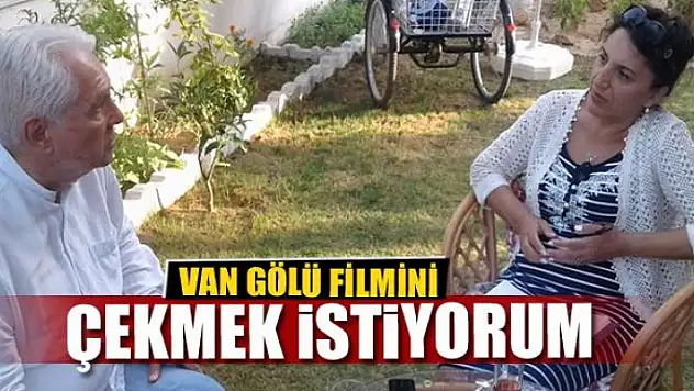 Van Gölü filmini çekmek istiyorum