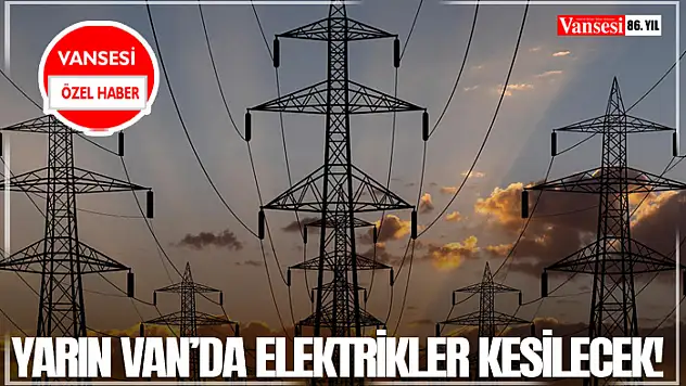 Yarın Van'da elektrikler kesilecek!