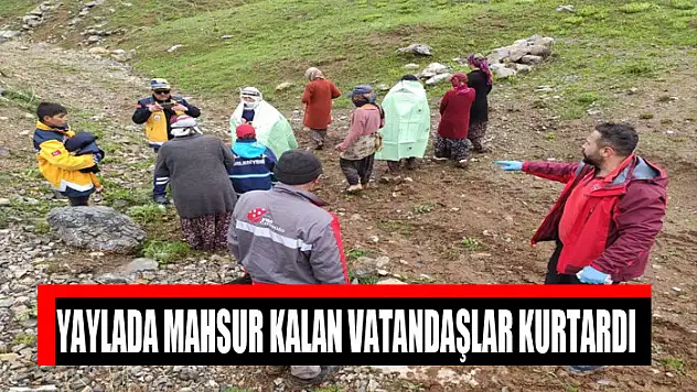 Yaylada mahsur kalan vatandaşlar kurtardı
