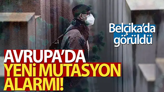 Yeni mutasyon Avrupa'da ilk kez Belçika'da görüldü