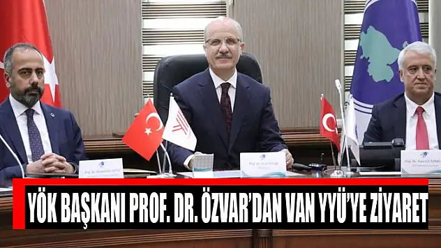YÖK Başkanı Prof. Dr. Özvar'dan Van YYÜ'ye ziyaret