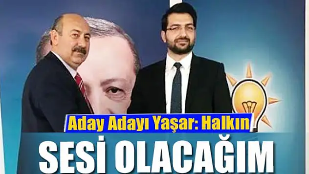 Aday Adayı Yaşar: Halkın sesi olacağım