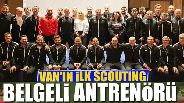 VAN'IN İLK SCOUTİNG BELGELİ ANTRENÖRÜ 