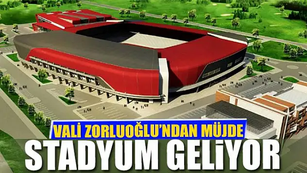VALİ ZORLUOĞLU'NDAN MÜJDE STADYUM GELİYOR