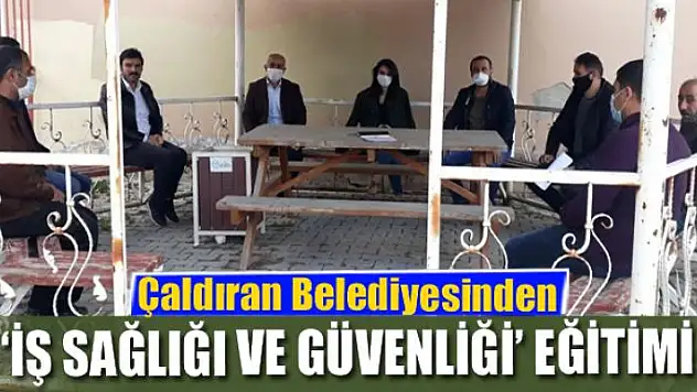 Çaldıran Belediyesinden 'İş Sağlığı ve Güvenliği' eğitimi