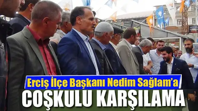 AK Parti Erciş İlçe Başkanı Nedim Sağlam'a coşkulu karşılama