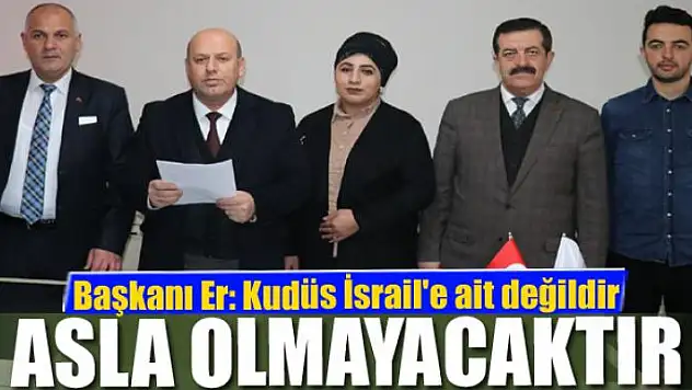 Başkanı Er: 'Kudüs İsrail'e ait değildir ve asla da olmayacaktır'