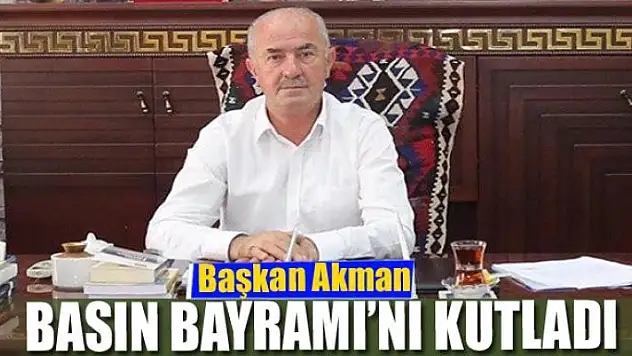 Başkan Akman'dan '24 Temmuz Gazeteciler ve Basın Bayramı' mesajı
