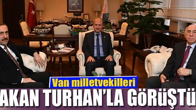 Van milletvekilleri Bakan Turhan'la görüştü
