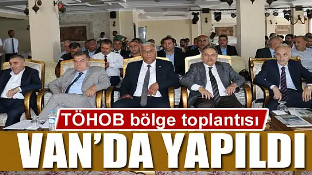 TÖHOB bölge toplantısı Van'da yapıldı
